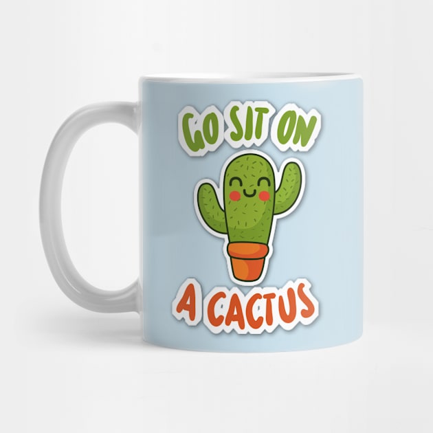 Go Sit On A Cactus - Funny Slogan Design by DankFutura